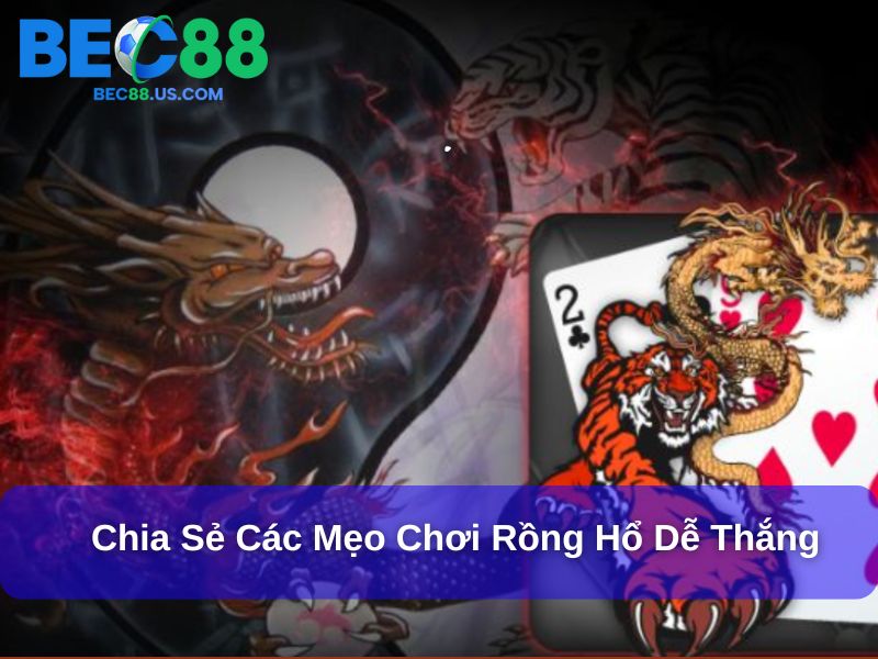 Rồng Hổ Là Gì – Giải Mã Sức Hút Của Trò Chơi Bài Hấp Dẫn 4 Chia sẻ các mẹo chơi Rồng Hổ dễ thắng