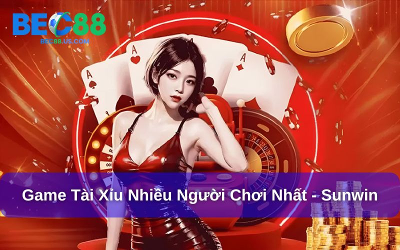 5 Game Tài Xỉu Nhiều Người Chơi Nhất Tại Bec88 2 Tài xỉu Sunwin thu hút nhiều người tham gia